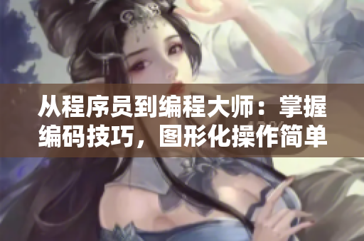 从程序员到编程大师：掌握编码技巧，图形化操作简单易懂