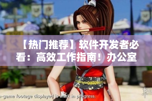 【热门推荐】软件开发者必看：高效工作指南！办公室强肝的播出时间