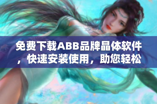 免费下载ABB品牌晶体软件，快速安装使用，助您轻松完成工作