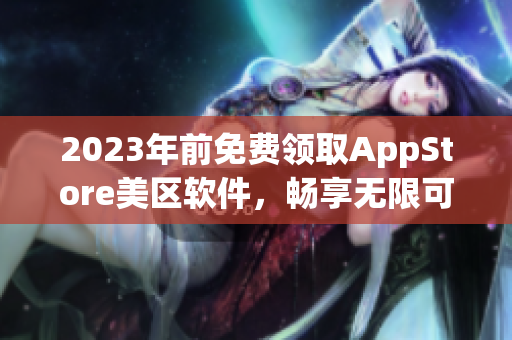 2023年前免费领取AppStore美区软件，畅享无限可能