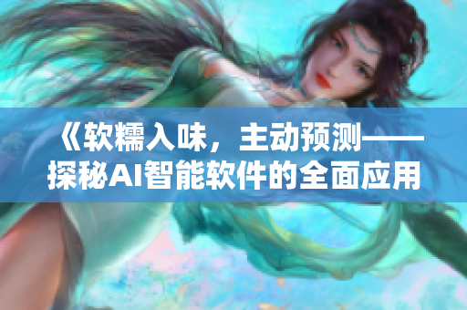 《软糯入味，主动预测——探秘AI智能软件的全面应用》