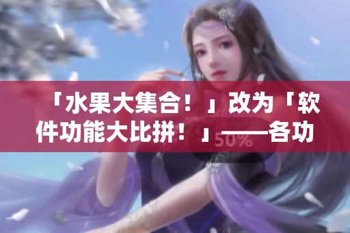 「水果大集合！」改为「软件功能大比拼！」——各功能模块一一PK