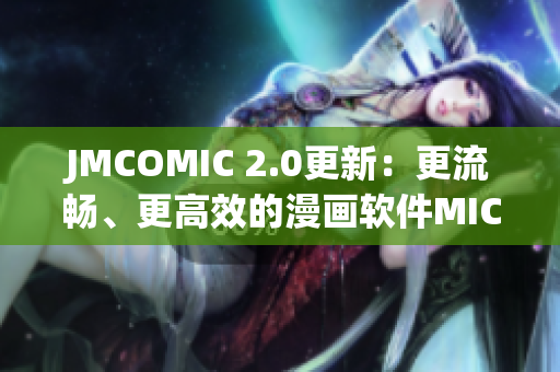 JMCOMIC 2.0更新：更流畅、更高效的漫画软件MIC