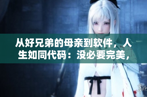 从好兄弟的母亲到软件，人生如同代码：没必要完美，但必须优秀