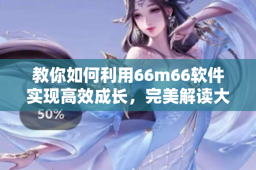 教你如何利用66m66软件实现高效成长，完美解读大陆4模式视频