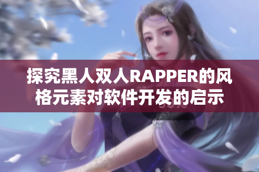 探究黑人双人RAPPER的风格元素对软件开发的启示