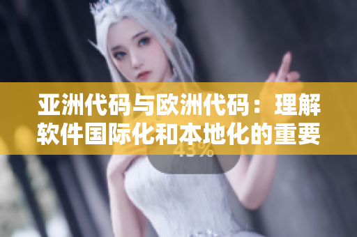 亚洲代码与欧洲代码：理解软件国际化和本地化的重要性
