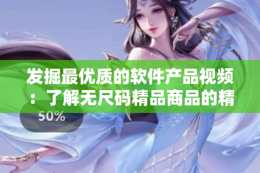 发掘最优质的软件产品视频：了解无尺码精品商品的精髓