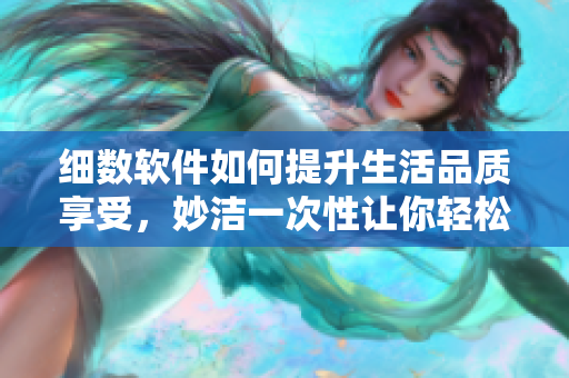 细数软件如何提升生活品质享受，妙洁一次性让你轻松拥有清爽空间