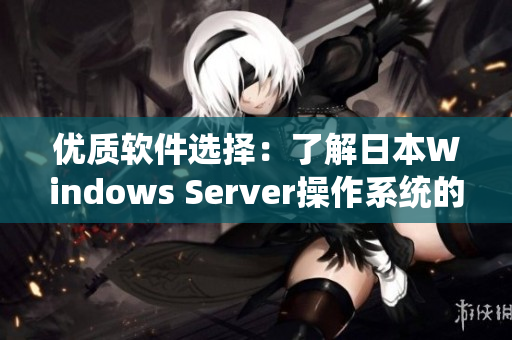 优质软件选择：了解日本Windows Server操作系统的最佳方案
