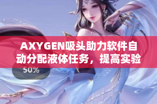 AXYGEN吸头助力软件自动分配液体任务，提高实验效率