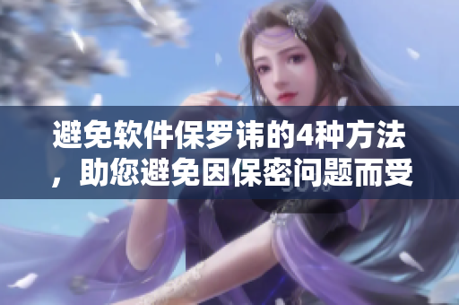 避免软件保罗讳的4种方法，助您避免因保密问题而受损。