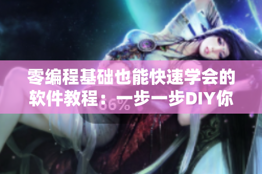 零编程基础也能快速学会的软件教程：一步一步DIY你的第一个桌面应用！