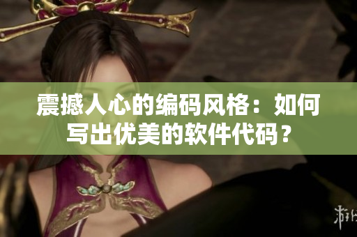 震撼人心的编码风格：如何写出优美的软件代码？