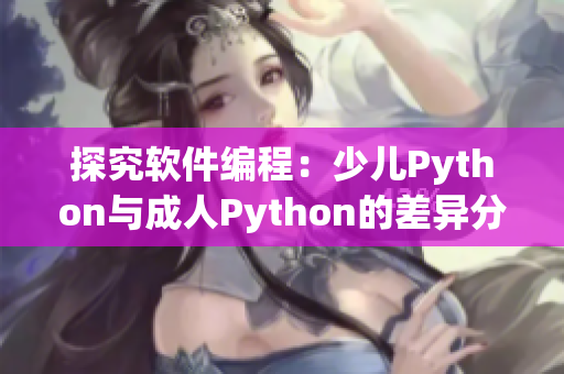 探究软件编程：少儿Python与成人Python的差异分析