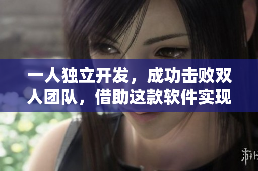 一人独立开发，成功击败双人团队，借助这款软件实现梦想