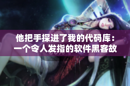 他把手探进了我的代码库：一个令人发指的软件黑客故事