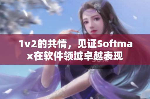 1v2的共情，见证Softmax在软件领域卓越表现