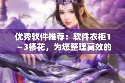 优秀软件推荐：软件衣柜1～3樱花，为您整理高效的工具