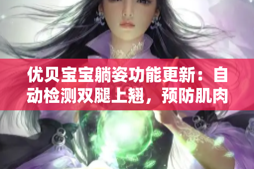 优贝宝宝躺姿功能更新：自动检测双腿上翘，预防肌肉僵硬问题