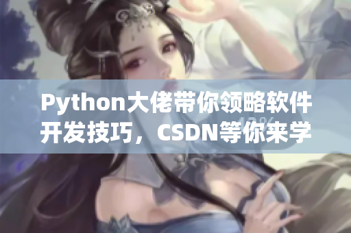 Python大佬带你领略软件开发技巧，CSDN等你来学习