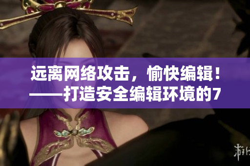 远离网络攻击，愉快编辑！——打造安全编辑环境的7个软件