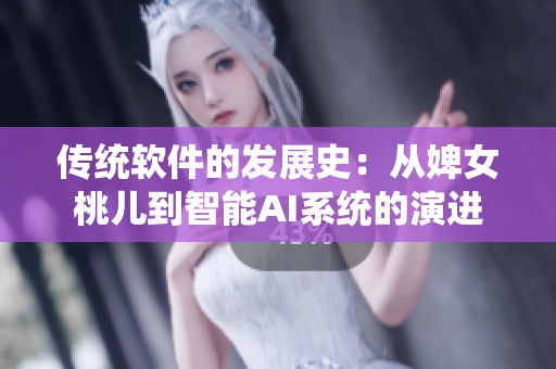 传统软件的发展史：从婢女桃儿到智能AI系统的演进