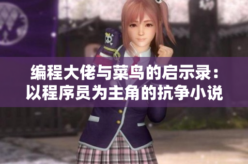 编程大佬与菜鸟的启示录：以程序员为主角的抗争小说