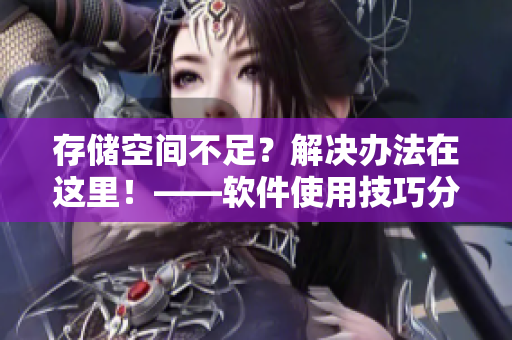 存储空间不足？解决办法在这里！——软件使用技巧分享