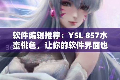 软件编辑推荐：YSL 857水蜜桃色，让你的软件界面也闪耀优雅的气息