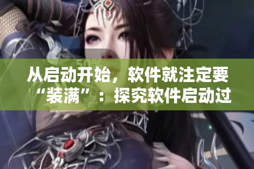 从启动开始，软件就注定要“装满”：探究软件启动过程中的各种因素