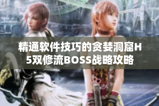 精通软件技巧的贪婪洞窟H5双修流BOSS战略攻略