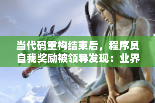 当代码重构结束后，程序员自我奖励被领导发现：业界普遍用的重构工具推荐！