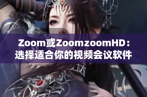 Zoom或ZoomzoomHD：选择适合你的视频会议软件