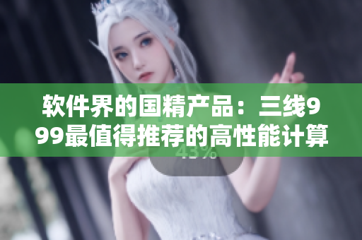软件界的国精产品：三线999最值得推荐的高性能计算软件