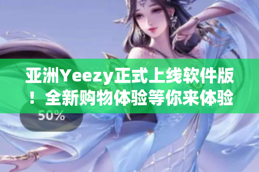 亚洲Yeezy正式上线软件版！全新购物体验等你来体验