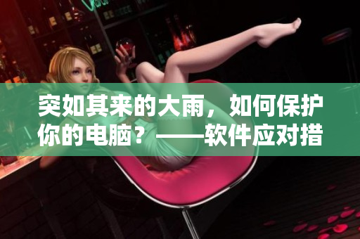 突如其来的大雨，如何保护你的电脑？——软件应对措施探讨