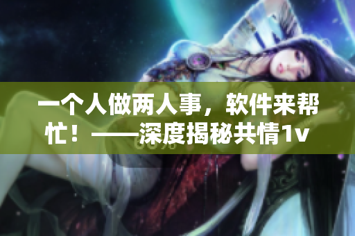 一个人做两人事，软件来帮忙！——深度揭秘共情1v2苏念