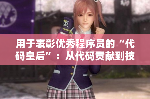 用于表彰优秀程序员的“代码皇后”：从代码贡献到技术推动，她价值非凡！