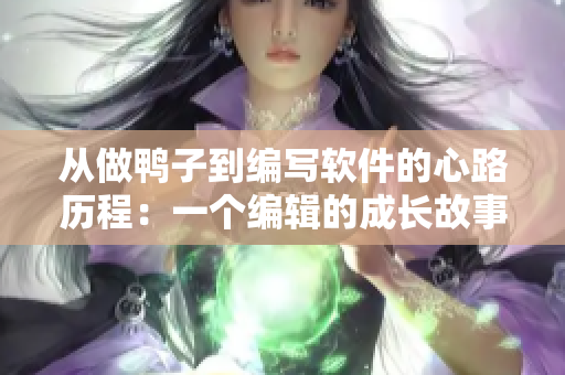 从做鸭子到编写软件的心路历程：一个编辑的成长故事