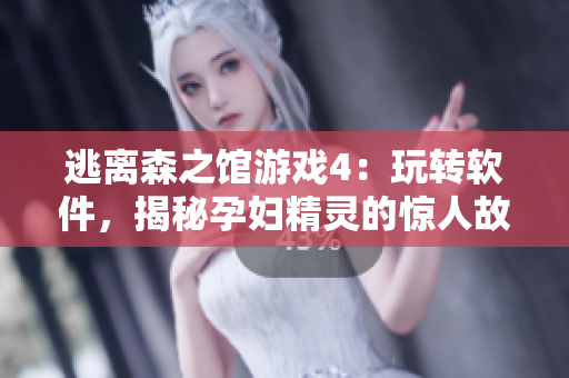 逃离森之馆游戏4：玩转软件，揭秘孕妇精灵的惊人故事
