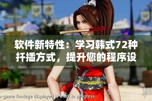 软件新特性：学习韩式72种扦插方式，提升您的程序设计技能！