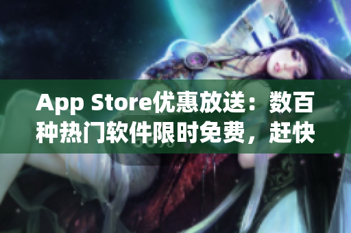 App Store优惠放送：数百种热门软件限时免费，赶快领取！