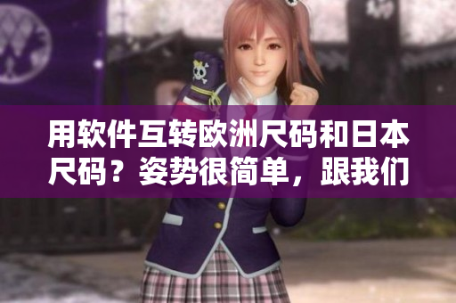 用软件互转欧洲尺码和日本尺码？姿势很简单，跟我们学！