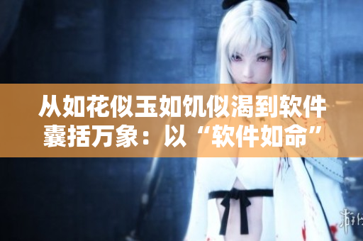 从如花似玉如饥似渴到软件囊括万象：以“软件如命”为原则