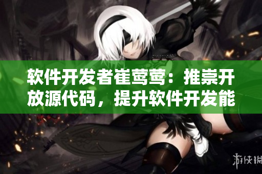 软件开发者崔莺莺：推崇开放源代码，提升软件开发能力