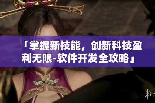 「掌握新技能，创新科技盈利无限-软件开发全攻略」