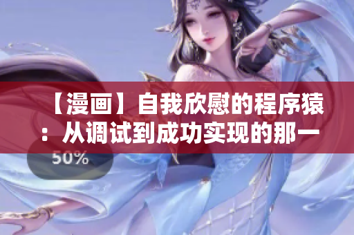 【漫画】自我欣慰的程序猿：从调试到成功实现的那一刻