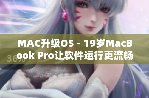 MAC升级OS - 19岁MacBook Pro让软件运行更流畅