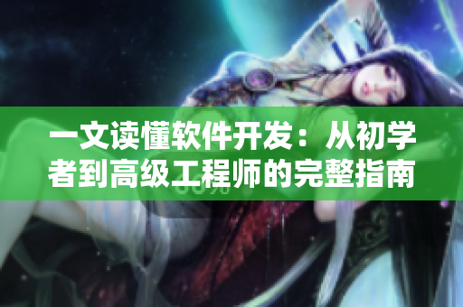 一文读懂软件开发：从初学者到高级工程师的完整指南